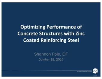 Optimizing Performance of  Concrete Structures with Zinc  Coated Reinforcing Steel  Shannon Pole,