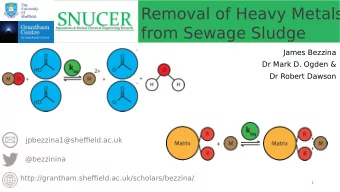Removal of Heavy Metals  from Sewage Sludge  James Bezzina  Dr Mark D. Ogden &amp;  Dr Robert