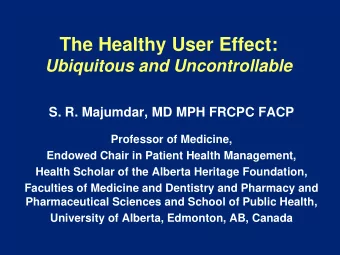 The Healthy User Effect: Ubiquitous and Uncontrollable  S. R. Majumdar, MD MPH FRCPC FACP