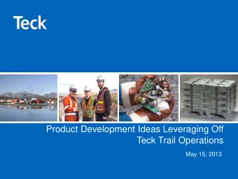 Product Development Ideas Leveraging Off  Teck Trail Operations  May 15, 2013  Outline  Product