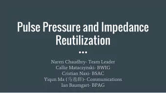 Pulse Pressure and Impedance  Reutilization  Naren Chaudhry- Team Leader  Callie Mataczynski- BWIG