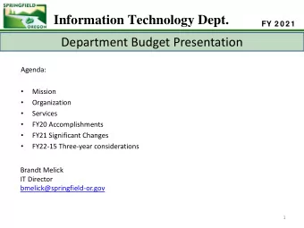 Information Technology Dept.  FY 2 0 2 1  Department Budget Presentation  Agenda:    Mission