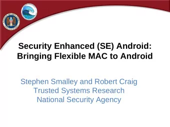 Security Enhanced (SE) Android:  Bringing Flexible MAC to Android  Stephen Smalley and Robert Craig