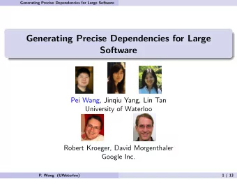 Generating Precise Dependencies for Large  Software  Pei Wang, Jinqiu Yang, Lin Tan  University of