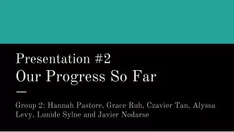 Our Progress So Far  Group 2: Hannah Pastore, Grace Ruh, Czavier Tan, Alyssa  Levy, Lunide Sylne