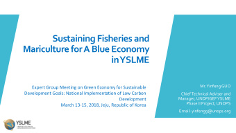 Sustaining Fisheries and  Mariculture for A Blue Economy in YSLME  Mr. Yinfeng GUO  Expert Group