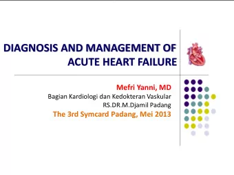 DIAGNOSIS AND MANAGEMENT OF  ACUTE HEART FAILURE  Mefri Yanni, MD  Bagian Kardiologi dan Kedokteran