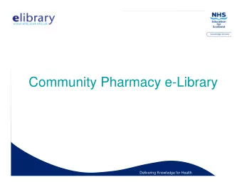 Community Pharmacy e-Library  Delivering Knowledge for Health  A quick tour .  Delivering