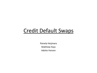Credit Default Swaps  Pamela Heijmans  Matthew Hays  Adoito Haroon Credit Default Swaps