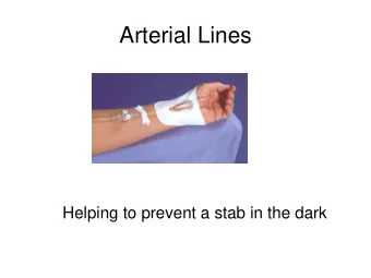 Arterial Lines  Helping to prevent a stab in the dark  Reasons for arterial line insertion