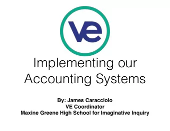 Implementing our  Accounting Systems  By: James Caracciolo  VE Coordinator  Maxine Greene High