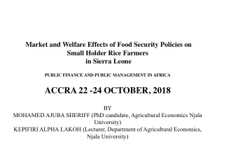 ACCRA 22 -24 OCTOBER, 2018  BY  MOHAMED AJUBA SHERIFF (PhD candidate, Agricultural Economics Njala