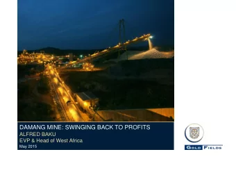DAMANG MINE: SWINGING BACK TO PROFITS  ALFRED BAKU  EVP &amp; Head of West Africa  May 2015
