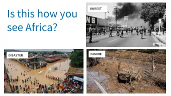 Is this how you  UNREST  see Africa?  FAMINE  DISASTER  1 Actually, these are NOT images from
