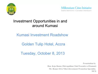 Investment Opportunities in and  around Kumasi  Kumasi Investment Roadshow  Golden Tulip Hotel,