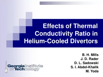Effects of Thermal  Conductivity Ratio in Helium-Cooled Divertors  B. H. Mills  J. D. Rader  D. L.