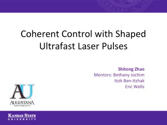 Coherent Control with Shaped  Ultrafast Laser Pulses  Shitong Zhao  Mentors: Bethany Jochim  Itzik