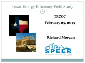 Texas Energy Efficiency Field Study  1  TECCC  February 25, 2015  Richard Morgan  The Field Study
