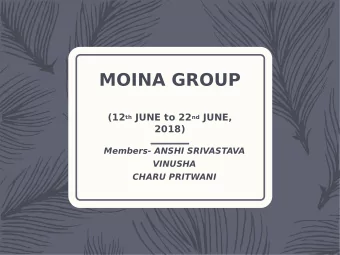 MOINA GROUP (12 th JUNE to 22 nd JUNE,  2018)  Members- ANSHI SRIVASTAVA  VINUSHA  CHARU PRITWANI
