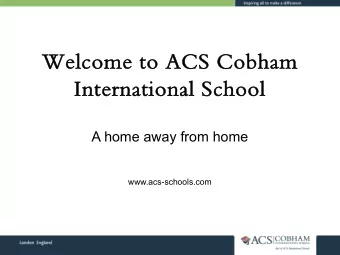 We  Welcome  lcome to  to ACS  ACS Cobham  Cobham  In  Intern  rnatio  ional Sch  chool  A home