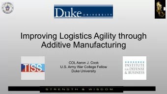 Improving Logistics Agility through  Additive Manufacturing  COL Aaron J. Cook  U.S. Army War