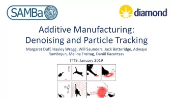 Additive Manufacturing:  Denoising and Particle Tracking  Margaret Duff, Hayley Wragg, Will