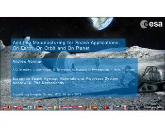Additive Manufacturing for Space Applications:  On Earth, On Orbit and On Planet  Andrew Norman
