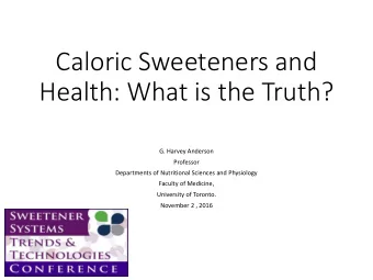Caloric Sweeteners and  Health: What is the Truth?  G. Harvey Anderson  Professor  Departments of