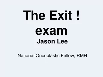 The Exit !  exam Jason Lee  National Oncoplastic Fellow, RMH Applying - Where to start  On
