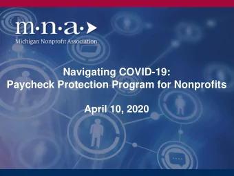 Navigating COVID-19:  Paycheck Protection Program for Nonprofits  April 10, 2020  Webinar Goals