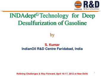 Desulfurization of Gasoline  by  S. Kumar  IndianOil R&amp;D Centre Faridabad, India  1 Refining