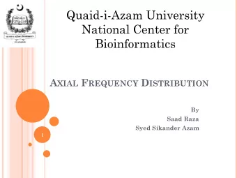 Quaid-i-Azam University  National Center for  Bioinformatics A XIAL F REQUENCY D ISTRIBUTION  By