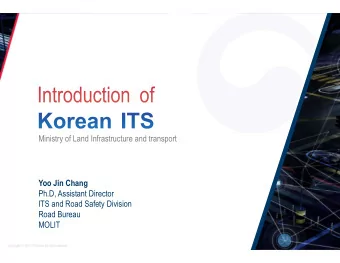 Ministry of Land Infrastructure and transport  Yoo Jin Chang  Ph.D, Assistant Director  ITS and