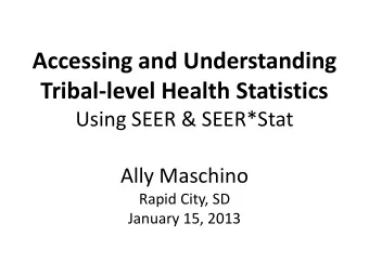 Accessing and Understanding  Tribal-level Health Statistics  Using SEER &amp; SEER*Stat  Ally