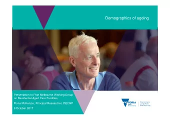 Demographics of ageing  Presentation to Plan Melbourne Working Group  on Residential Aged Care