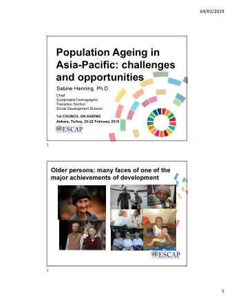 Population Ageing in  Asia-Pacific: challenges  and opportunities  Sabine Henning, Ph.D.  Chief