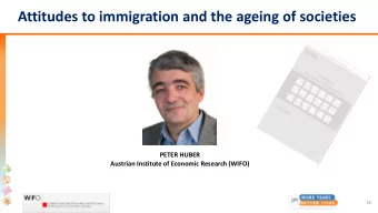 Attitudes to immigration and the ageing of societies  PETER HUBER  Austrian Institute of Economic