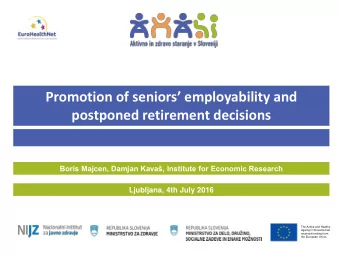Promotion of seniors employability and postponed retirement decisions Boris Majcen, Damjan