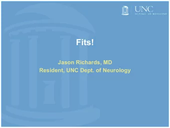 Fits!  Jason Richards, MD  Resident, UNC Dept. of Neurology  One year ago...  11/12/2015  2