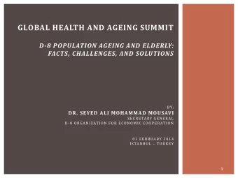 D-8 POPULATION AGEING AND ELDERLY: FACTS, CHALLENGES, AND SOLUTIONS  BY: DR. SEYED ALI MOHAMMAD