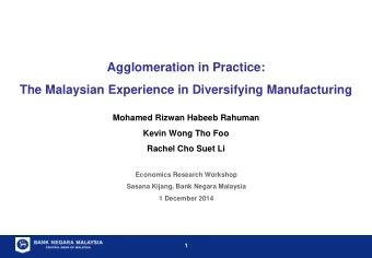 Agglomeration in Practice:  The Malaysian Experience in Diversifying Manufacturing  Mohamed Rizwan