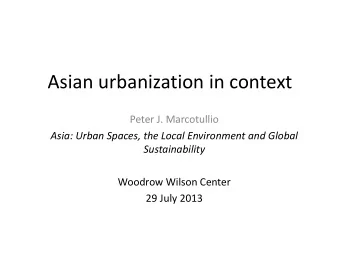 Asian urbanization in context  Peter J. Marcotullio  Asia: Urban Spaces, the Local Environment and
