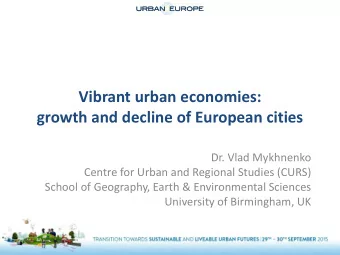 Vibrant urban economies:  growth and decline of European cities  Dr. Vlad Mykhnenko  Centre for
