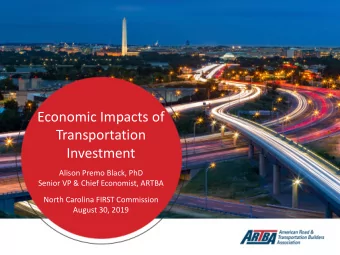 Economic Impacts of  Transportation  Investment  Alison Premo Black, PhD  Senior VP &amp; Chief