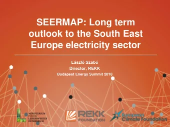 outlook to the South East  Europe electricity sector  Lszl Szab  Director, REKK  Budapest