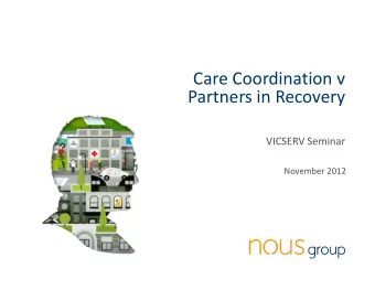 Care Coordination v  Partners in Recovery  VICSERV Seminar  November 2012  1  nousgroup.com.au