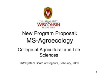 New Program Proposal :  MS-Agroecology  College of Agricultural and Life  Sciences  UW System Board