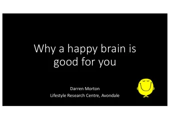 Why a happy brain is  good for you  Darren Morton  Lifestyle Research Centre, Avondale  Ptyrate  an