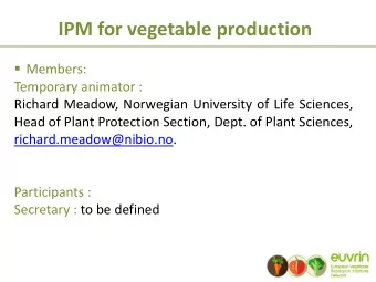 IPM for vegetable production  Members:  Temporary animator :  Richard Meadow, Norwegian