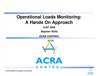 Operational Loads Monitoring:  A Hands On Approach  ICAF 2009  Stephen Willis  ACRA CONTROL  ACRA